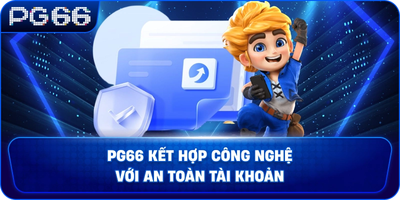 pg66-ket-hop-cong-nghe-voi-an-toan-tai-khoan